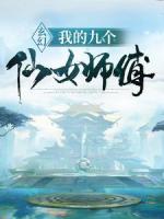 玄幻：我的九个仙女师傅