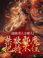 温软美人太撩人，禁欲邪魔把持不住