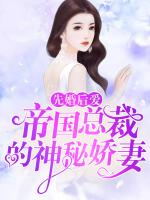 先婚后爱：帝国总裁的神秘娇妻